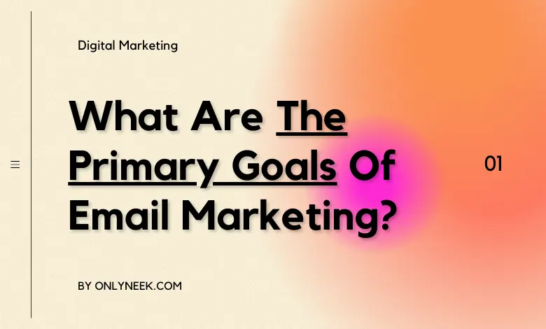 What Are The Primary Goals Of Email Marketing?