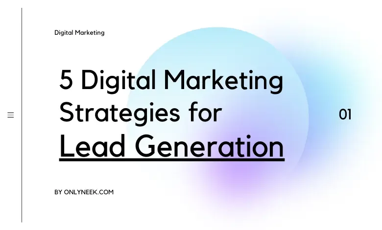 5 Digital Marketing Strategies for Lead Generation