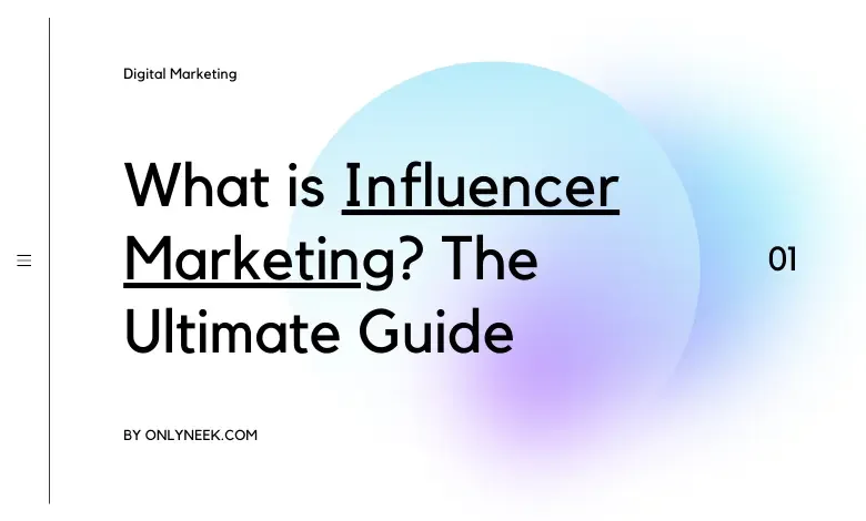 What is Influencer Marketing? The Ultimate Guide